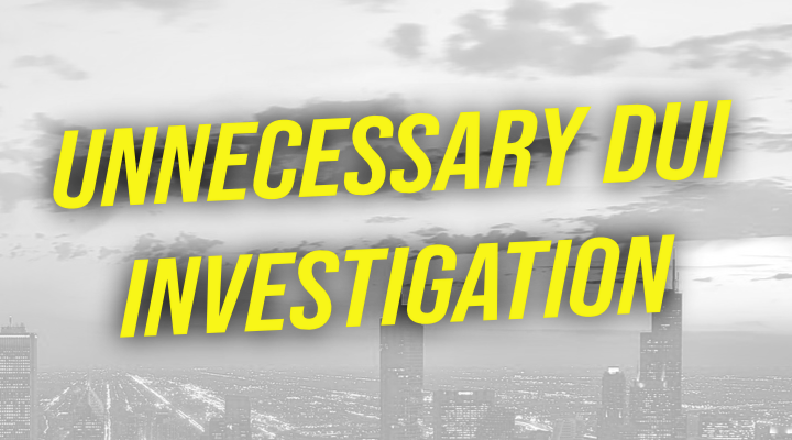 Unnecessary DUI Investigation